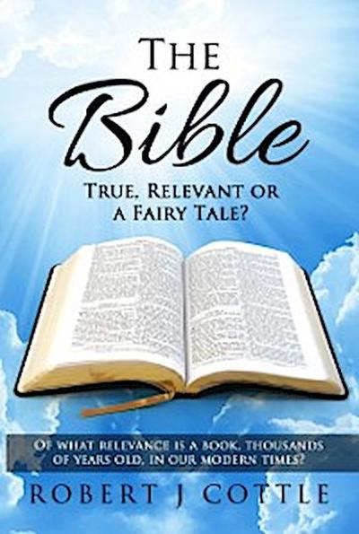 The Bible True, Relevant or a Fairy Tale?