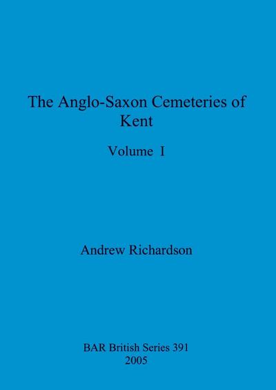 The Anglo-Saxon Cemeteries of Kent, Volume I