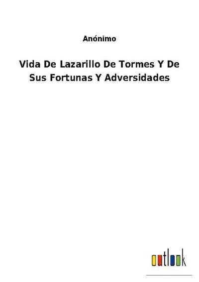 Vida De Lazarillo De Tormes Y De Sus Fortunas Y Adversidades
