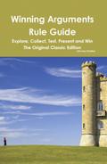 Winning Arguments Rule Guide: Explore, Collect, Test, Present and Win - The Original Classic Edition