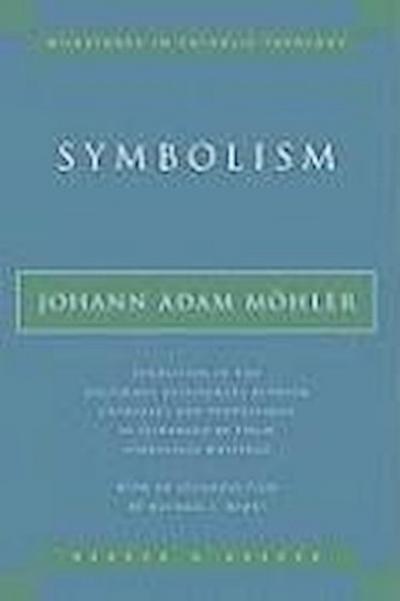 Symbolism Exposition of the Doctrinal Differences Between Catholics and Protestants as Evidenced By Their Symbolical Writings