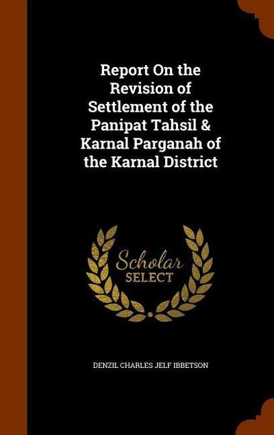 Report On the Revision of Settlement of the Panipat Tahsil & Karnal Parganah of the Karnal District
