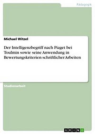 Der Intelligenzbegriff nach Piaget bei Toulmin sowie seine Anwendung in Bewertungskriterien schriftlicher Arbeiten