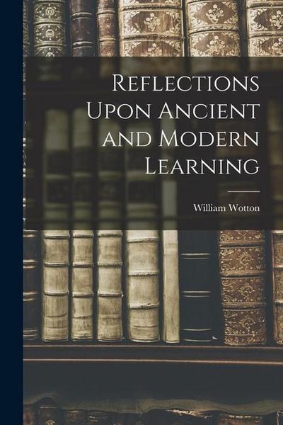 Reflections Upon Ancient and Modern Learning