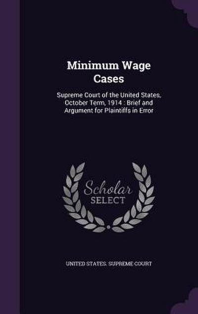 Minimum Wage Cases: Supreme Court of the United States, October Term, 1914: Brief and Argument for Plaintiffs in Error