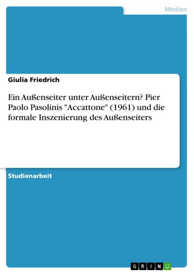 Ein Außenseiter unter Außenseitern? Pier Paolo Pasolinis "Accattone" (1961) und die  formale Inszenierung des Außenseiters