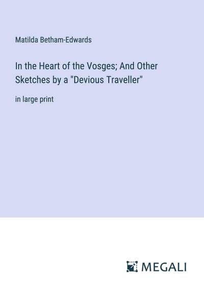 In the Heart of the Vosges; And Other Sketches by a "Devious Traveller"