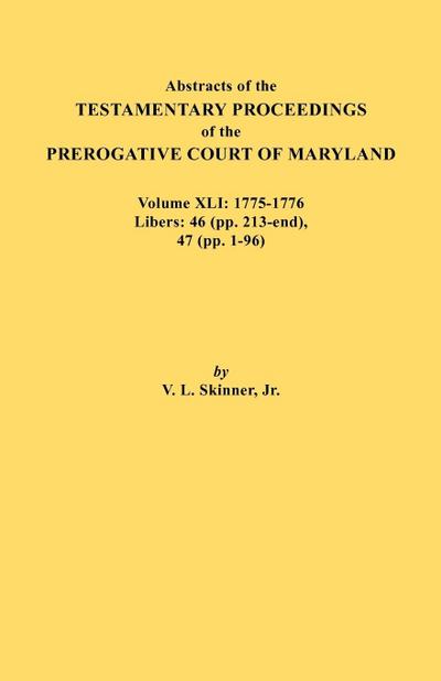 Abstracts of the Testamentary Proceedings of the Prerogative Court of Maryland. Volume XLI