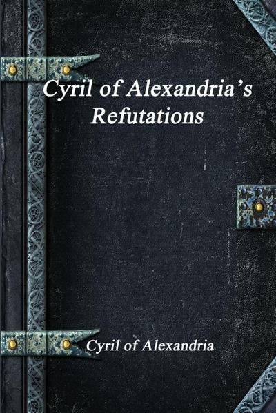 Cyril of Alexandria’s Refutations
