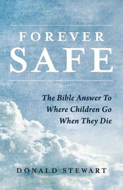 Forever Safe: The Bible Answer to Where Children Go When They Die