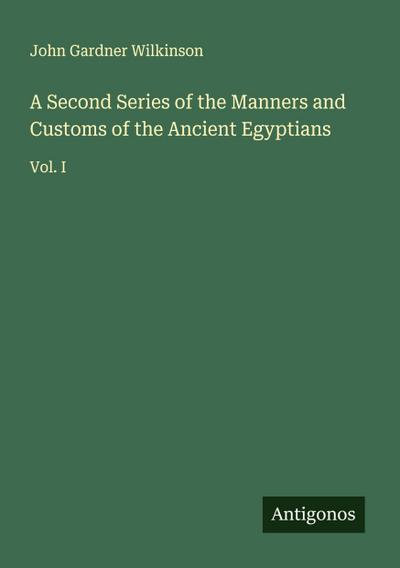 A Second Series of the Manners and Customs of the Ancient Egyptians