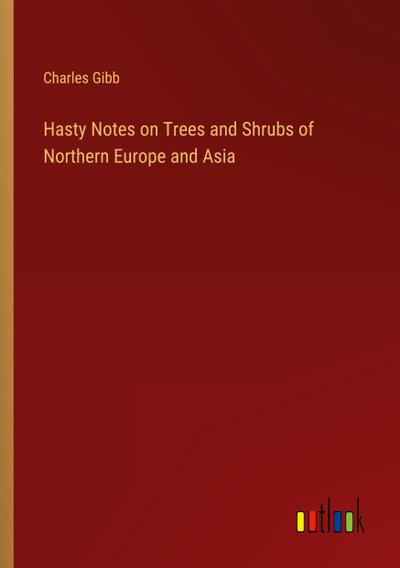 Hasty Notes on Trees and Shrubs of Northern Europe and Asia