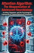 Attention Algorithm: The Weaponization of Adolescent Neurobiology