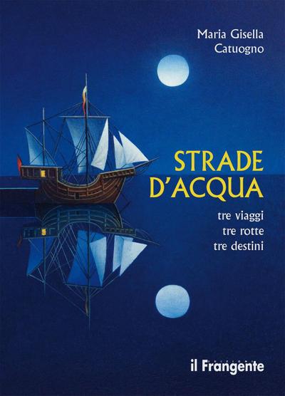 Strade d’acqua. Tre viaggi, tre rotte, tre destini