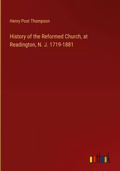 History of the Reformed Church, at Readington, N. J. 1719-1881