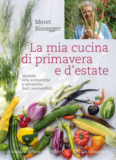 La mia cucina di primavera e d’estate. Verdure, erbe aromatiche e selvatiche, fiori commestibili