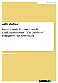 Internationale Expansion durch Direktinvestitionen - The Liability of Foreignness als Risikofaktor - Abtin Maghrour