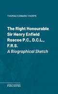 The Right Honourable Sir Henry Enfield Roscoe P.C., D.C.L., F.R.S.
