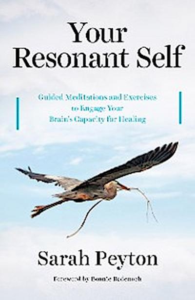 Your Resonant Self: Guided Meditations and Exercises to Engage Your Brain’s Capacity for Healing