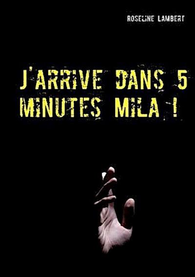 J’arrive dans 5 minutes Mila !