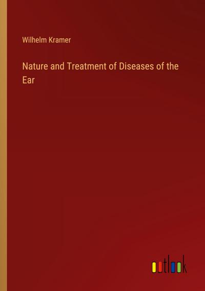 Nature and Treatment of Diseases of the Ear
