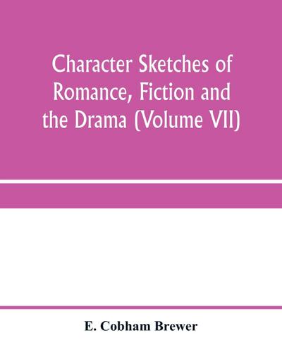 Character sketches of romance, fiction and the drama (Volume VII)