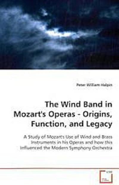 The Wind Band in Mozart’s Operas - Origins,  Function, and Legacy