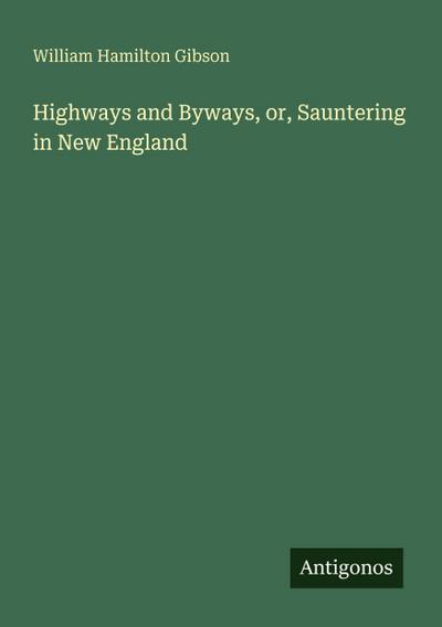 Highways and Byways, or, Sauntering in New England