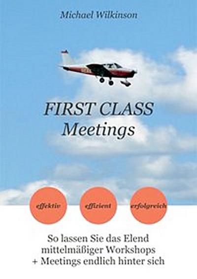 FIRST CLASS Meetings: So lassen Sie das Elend mittelmäßiger Workshops + Meetings endlich hinter sich.