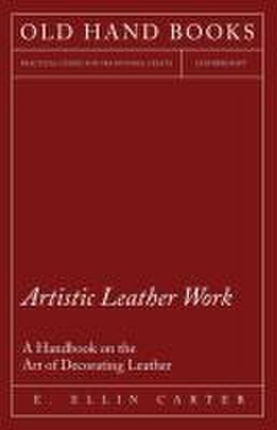Artistic Leather Work - A Handbook on the Art of Decorating Leather