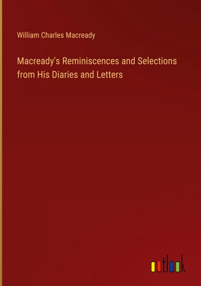 Macready’s Reminiscences and Selections from His Diaries and Letters