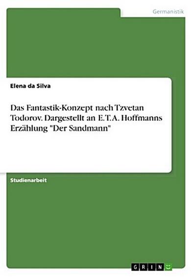 Das Fantastik-Konzept nach Tzvetan Todorov. Dargestellt an E. T. A. Hoffmanns Erzählung "Der Sandmann"