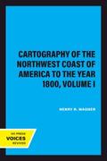 The Cartography of the Northwest Coast of America to the Year 1800, Volume I