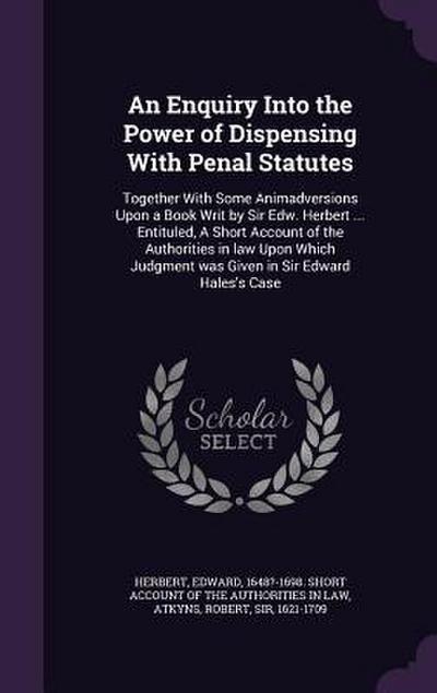 An Enquiry Into the Power of Dispensing With Penal Statutes