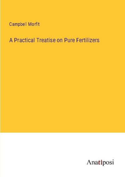 A Practical Treatise on Pure Fertilizers