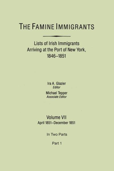 Famine Immigrants. Lists of Irish Immigrants Arriving at the Port of New York, 1846-1851. Volume VII, April 1851-December 1851. in Two Parts, Part 1
