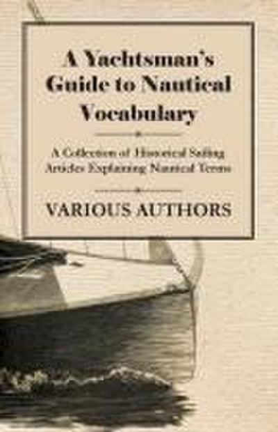 A Yachtsman’s Guide to Nautical Vocabulary - A Collection of Historical Sailing Articles Explaining Nautical Terms