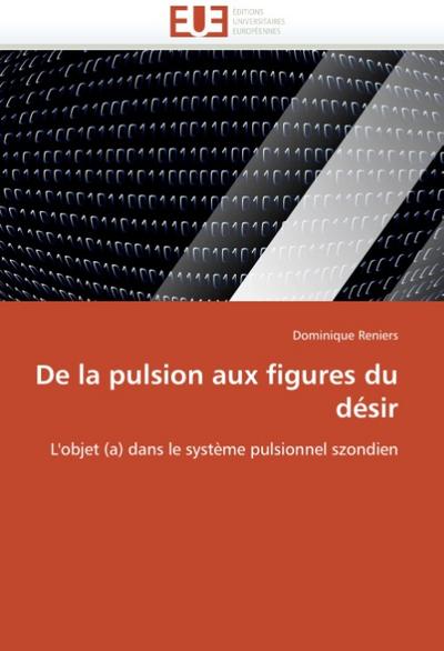 De la pulsion aux figures du désir: L'objet (a) dans le système pulsionnel szondien (Omn.Univ.Europ.)