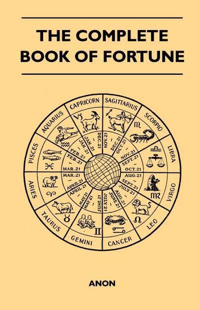The Complete Book of Fortune - A Comprehensive Survey of the Occult Sciences and Other Methods of Divination that have been Employed by Man Throughout the Centuries in His Ceaseless Efforts to Reveal the Secrets of the Past, the Present and the Future
