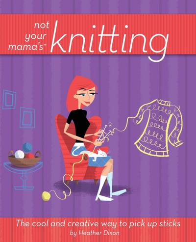 Not Your Mama’s Knitting