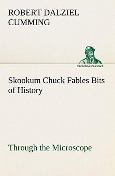 Skookum Chuck Fables Bits of History, Through the Microscope