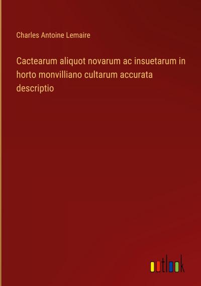Cactearum aliquot novarum ac insuetarum in horto monvilliano cultarum accurata descriptio