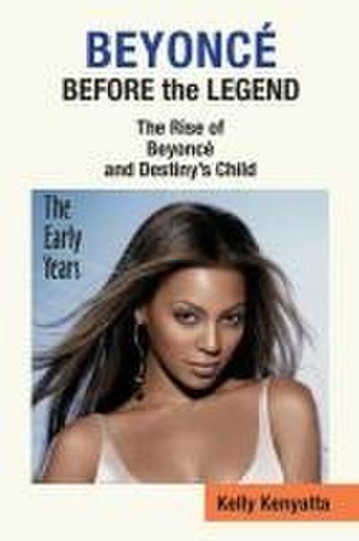 Beyonce: Before the Legend - The Rise of Beyonce’ and Destiny’s Child (the Early Years)