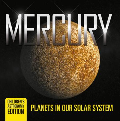 Mercury: Planets in Our Solar System | Children’s Astronomy Edition