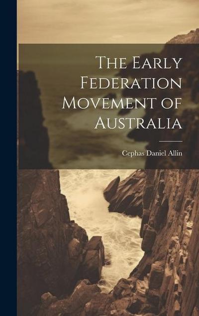 The Early Federation Movement of Australia