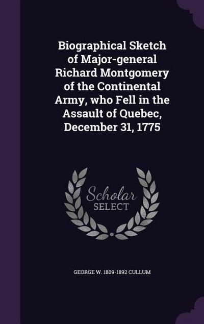Biographical Sketch of Major-general Richard Montgomery of the Continental Army, who Fell in the Assault of Quebec, December 31, 1775