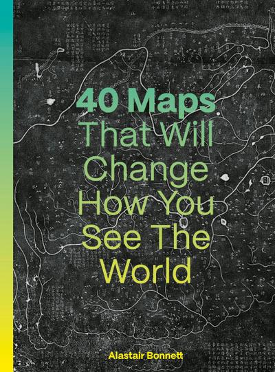 Bonnett, A: 40 Maps That Will Change How You See the World