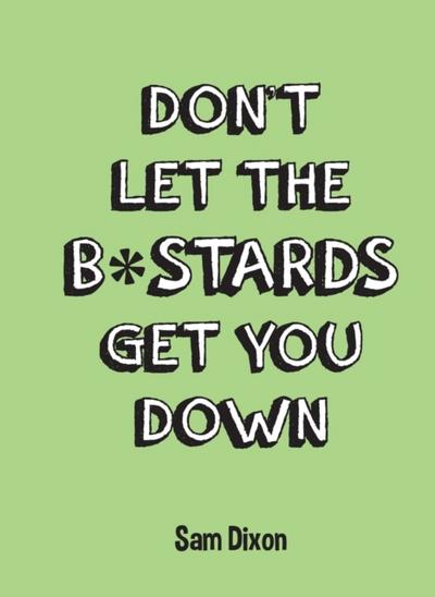 Don’’t Let the B*stards Get You Down
