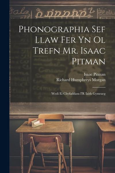 Phonographia Sef Llaw Fer Yn Ol Trefn Mr. Isaac Pitman: Wedi Ei Chyfaddasu I’R Iaith Gymraeg