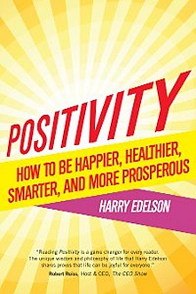 Positivity : How to be Happier, Healthier, Smarter, and More Prosperous